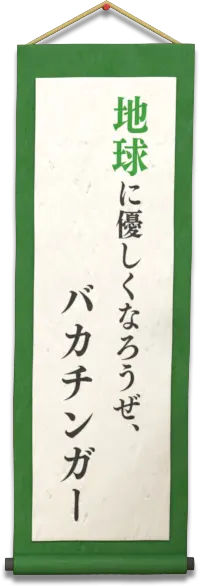 地球に優しくなろうぜ、バカチンガー