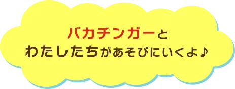 バカチンガーとわたしたちがあそびにいくよ♪