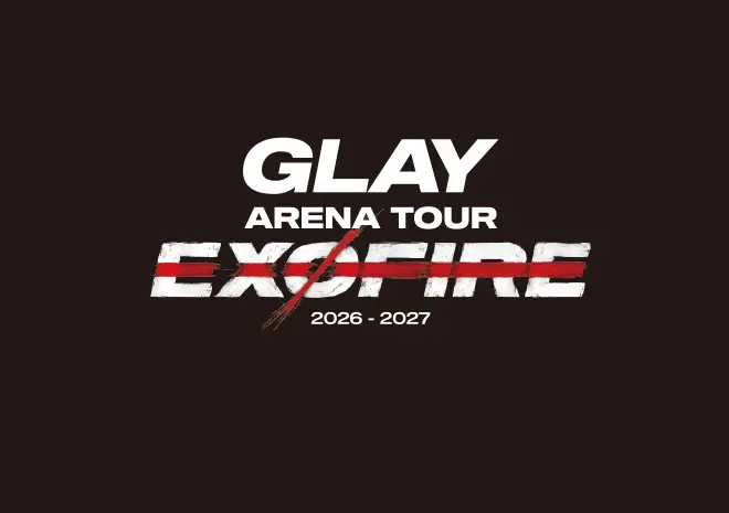 GLAY ARENA TOUR 2026-2027 “EXOFIRE”