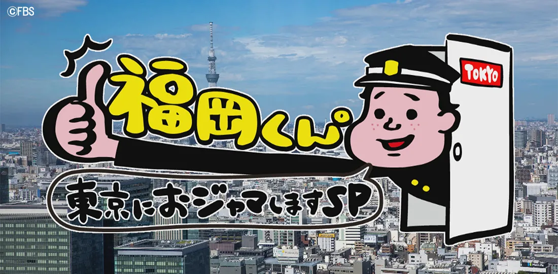 福岡くん。東京におジャマしますSP 福岡くん。東京におジャマしますSP