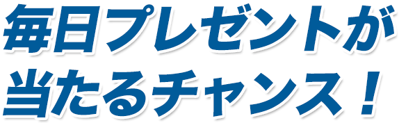 毎日プレゼントが当たるチャンス！