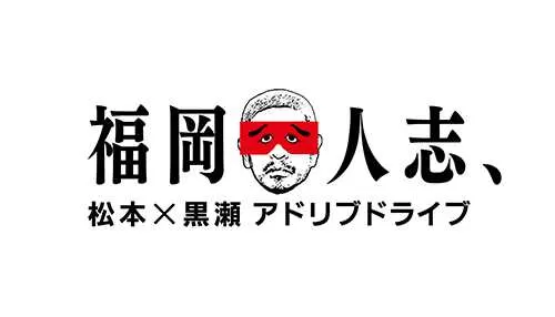 福岡人志、～松本×黒瀬アドリブドライブ～