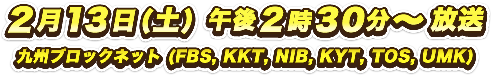 2月13日(土) 午後2時30分～放送